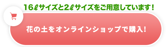 16ℓサイズと2ℓサイズをご用意しています！花の土をオンラインショップで購入!